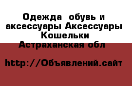 Одежда, обувь и аксессуары Аксессуары - Кошельки. Астраханская обл.